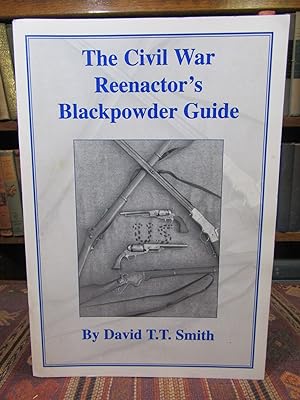 The Civil War Reenactor's Blackpowder Guide to the Safe Use, Care and Maintenance of Replica Peri...