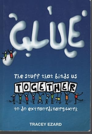 GLUE: THE STUFF THAT BINDS US TOGETHER TO DO EXTRAORDINARY WORK