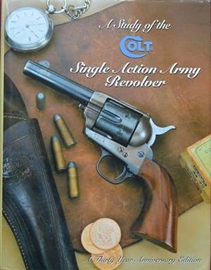 A Study of the Colt Single Action Army Revolver: Thirty Year Anniversary Edition