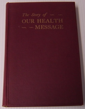 The Story Of Our Health Message: The Origin, Character, And Development Of Health Education In Th...
