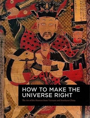 How to Make the Universe Right: The Art of the Shaman from Vietnam and Southern China