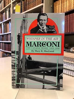 Whisper In The Air. Marconi: The Canada Years 1902-1946