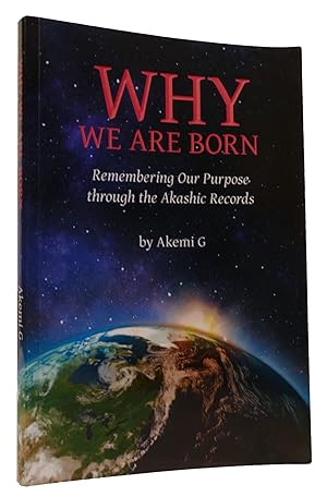WHY WE ARE BORN Remembering Our Purpose through the Akashic Records
