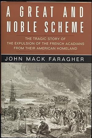 A Great and Noble Scheme: The Tragic Story of the Expulsion of the French Acadians from Their Ame...