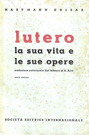 Lutero. La sua vita e le sue opere