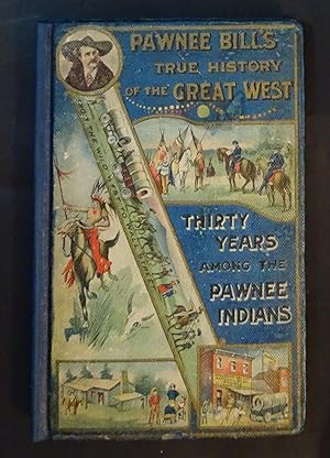 Pawnee Bill's True History of the Great West - Thirty Years among the Pawnee Indians