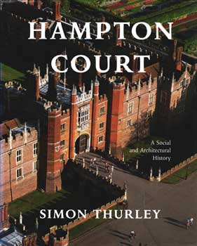 Hampton Court: A Social and Architectural History