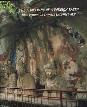 The Flowering of a Foreign Faith: New Studies in Chinese Buddhist Art
