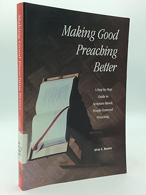 MAKING GOOD PREACHING BETTER: A Step-by-Step Guide to Scripture-Based, People-Centered Preaching