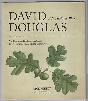 David Douglas, a Naturalist at Work: An Illustrated Exploration Across Two Centuries in the Pacif...