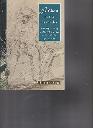 A GHOST IN THE LAVENDER. The Mystery of Cuthbert Clarke, artist of thew goldfields