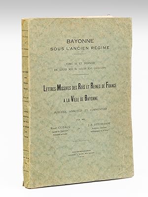 Bayonne sous l'Ancien Régime. Tome III et dernier de Louis XIII à Louis XVI (1610-1789). Lettres ...