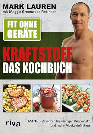 Fit ohne Geräte - Kraftstoff - Das Kochbuch Mit 125 Rezepten für weniger Körperfett und mehr Musk...