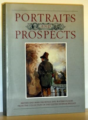Portraits and Prospects - British and Irish Drawings and Watercolours from the Collection of the ...
