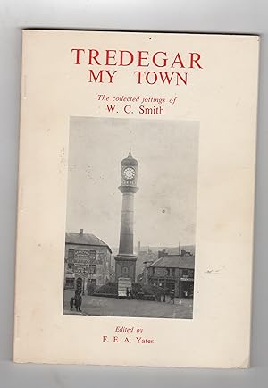 TREDEGAR. MY TOWN, THE COLLECTED JOTTINGS OF W. C. SMITH