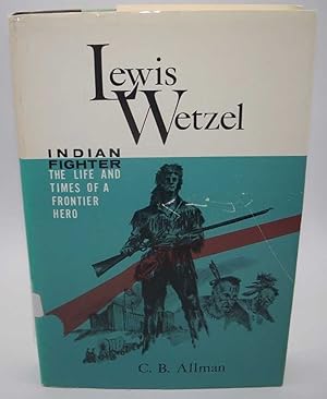 Lewis Wetzel, Indian Fighter: The Life and Times of a Frontier Hero