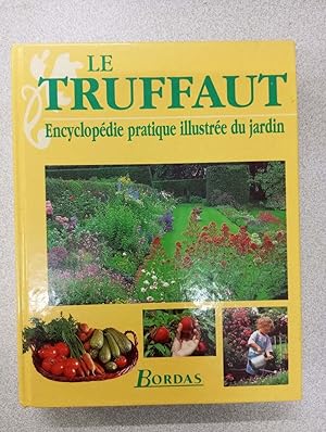 Le Truffaut. Encyclopedie Pratique Illustree Du Jardin