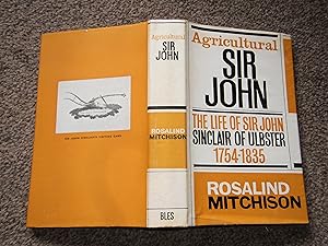 Agricultural Sir John: The Life of Sir John Sinclair of Ulbster 1754-1835