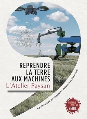 Reprendre la terre aux machines : Manifeste pour une autonomie paysanne et alimentaire - L'Atelie...