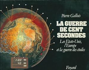 La guerre de cent secondes : Les Etats-Unis l'Europe et la guerre des ?toiles - Pierre Marie Gallois