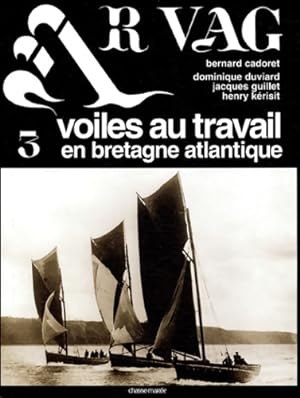 Ar vag Tome III : Voiles au travail en Bretagne Atlantique - Bernard Cadoret