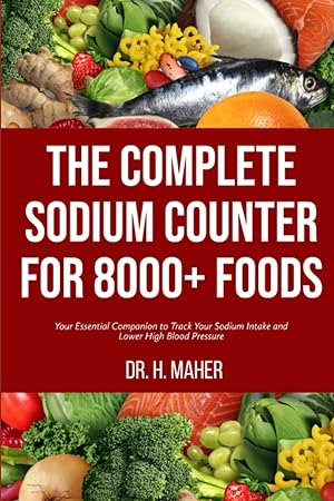 The Complete Sodium Counter For 8000+ Foods: Your Essential Companion to Track Your Sodium Intake...