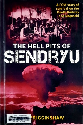 The Hell Pit Of Sendryu: A POW Story Of Survival On The Death Railway And Nagasaki.
