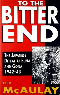To The Bitter End: The Japanese Defeat At Buna And Gona 1942-43
