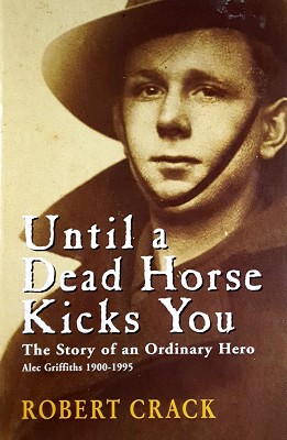 Until A Dead Horse Kicks You: The Story Of An Ordinary Hero: Alec Griffiths 1900-1995