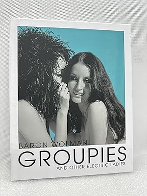Groupies and Other Electric Ladies: The original 1969 Rolling Stone photographs by Baron Wolman