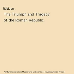 Rubicon : The Triumph and Tragedy of the Roman Republic