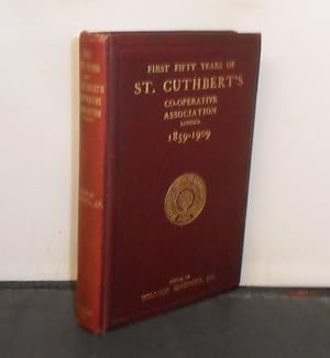 First Fifty Years of St Cuthbert's Co-operative Association Limited 1859-1909 Edited by William M...