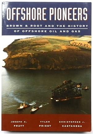 Offshore Pioneers: Brown and Root and the History of Offshore Oil and Gas