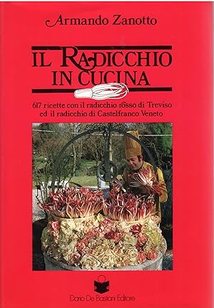 IL RADICCHIO IN CUCINA 617 RICETTE CON IL RADICCHIO ROSSO DI TREVISO ED IL RADICCHIO DI CASTELFRA...