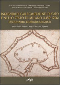Ingegneri ducali e camerali nel Ducato e nello Stato di Milano, 1450-1706 : dizionario biobibliog...