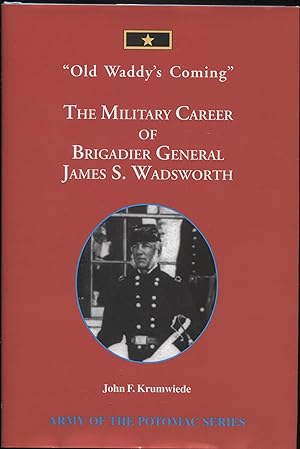 Old Waddy's coming!: The military career of Brigadier General James S. Wadsworth (Army of the Pot...