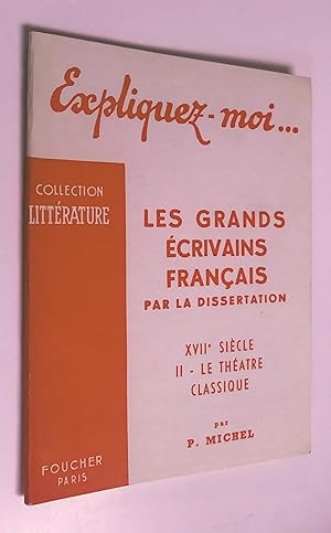 Expliquez-moi . Les grands écrivains français par la dissertation XVIIe siècle - Tome 2 : Le théa...