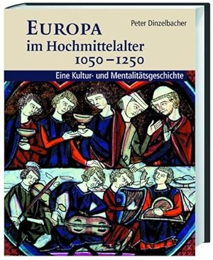 Europa im Hochmittelalter 1050-1250: Eine Kultur- und Mentalitätsgeschichte