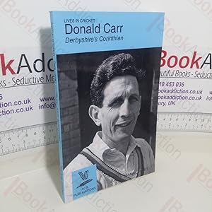 Donald Carr: Derbyshire's Corinthian (Lives in Cricket. No. 35)