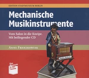 Mechanische Musikinstrumente : vom Salon in die Kneipe ; mit beiliegender CD. Anne Franzkowiak. H...