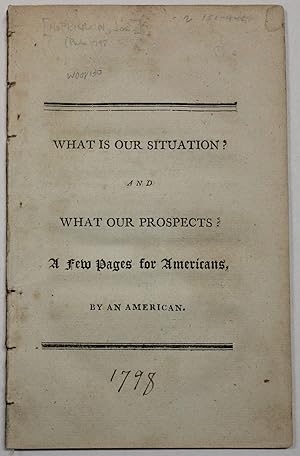 WHAT IS OUR SITUATION  AND WHAT OUR PROSPECTS  A FEW PAGES FOR AMERICANS, BY AN AMERICAN