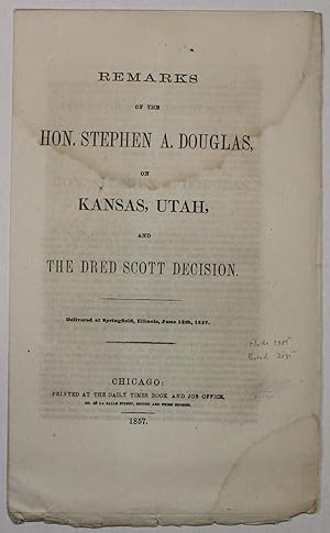 REMARKS OF THE HON. STEPHEN A. DOUGLAS, ON KANSAS, UTAH, AND THE DRED SCOTT DECISION. DELIVERED A...
