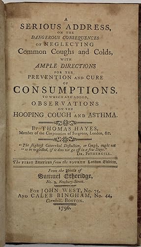 A SERIOUS ADDRESS, ON THE DANGEROUS CONSEQUENCES, OF NEGLECTING COMMON COUGHS AND COLDS, WITH AMP...
