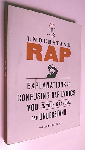 Understand Rap: Explanations of Confusing Rap Lyrics You and Your Grandma Can Understand