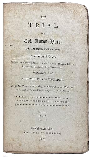 The Trial of Col. Aaron Burr, on an Indictment for Treason, Before the Circuit Court of the Unite...