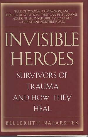 INVISIBLE HEROES : SURVIVORS OF TRAUMA AND HOW THEY HEAL