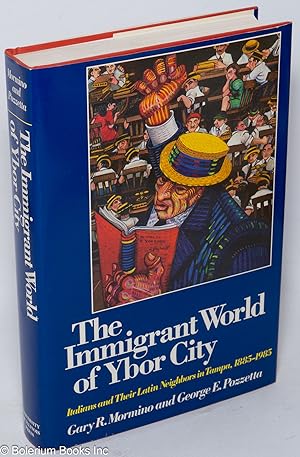 The immigrant world of Ybor City; Italians and their Latin neighbors in Tampa, 1885-1985