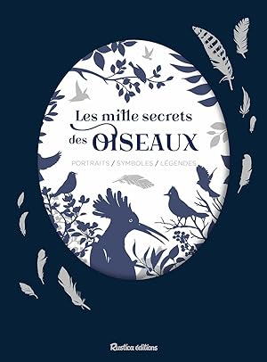 Les mille secrets des oiseaux: Portraits / Symboles / Légendes