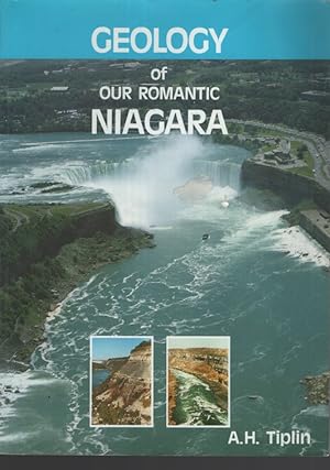 GEOLOGY OF OUR ROMANTIC NIAGARA : A GEOLOGICAL HISTORY OF THE RIVER AND THE FALLS. With Additiona...