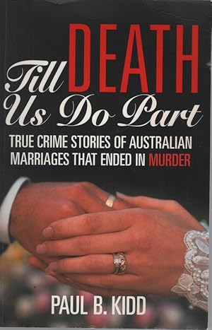 TILL DEATH DO US PART : TRUE CRIME STORIES OF AUSTRALIAN MARRIAGES THAT ENDED IN MURDER